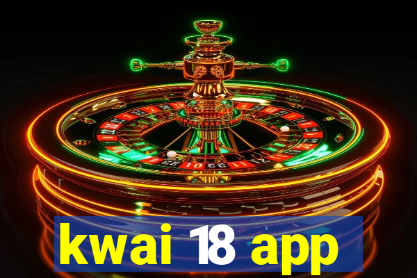 kwai 18 app